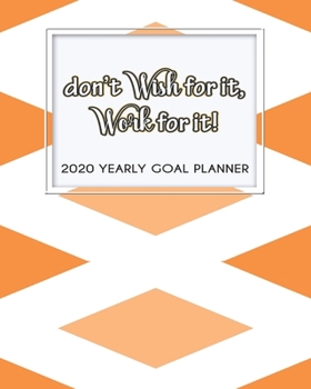 Paperback 2020 Yearly Goal Planner: Don't Wish For It, Work For It Yearly Goal Planner Goal Setting Journey Hard Dreamer Book