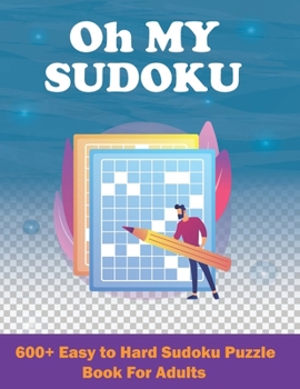 Paperback Oh My Sudoku! 600+ Easy to Hard Sudoku Puzzles Book for Adults: Exceptionally Difficult Sudoku Puzzles for Adults Book