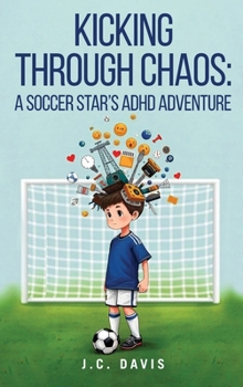 Hardcover Kicking Through Chaos: A Soccer Star's ADHD Adventure Book