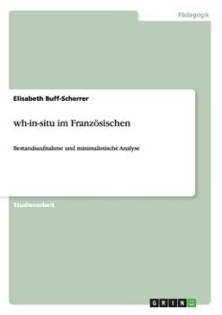 Paperback wh-in-situ im Franz?sischen: Bestandsaufnahme und minimalistische Analyse [German] Book