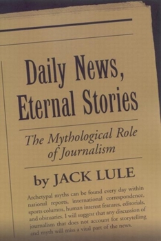 Paperback Daily News, Eternal Stories: The Mythological Role of Journalism Book