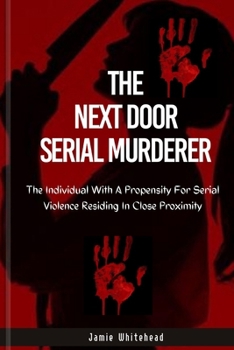 Paperback The Next Door Serial Murderer: The Individual With A Propensity For Serial Violence Residing In Close Proximity Book