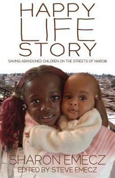 Paperback Happy Life Story: Saving Abandoned Children on the Streets of Nairobi Book