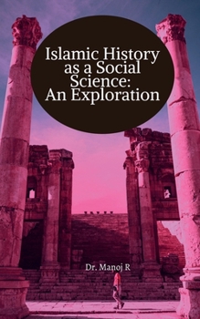 Islamic History as a Social Science: An Exploration: A manual for graduation in Islamic history
