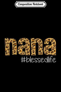 Composition Notebook: Nana Blessed Life Leopard Funny Nana Gift For Mom Women  Journal/Notebook Blank Lined Ruled 6x9 100 Pages