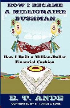 Paperback How I Became A Millionaire Bushman: How I Built A Million-Dollar Financial Cushion Book