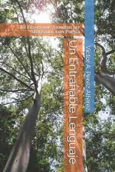 Paperback Un Entrañable Lenguaje: 30 Frases Que Simulan Ser Aforismos Con Poesía [Spanish] Book