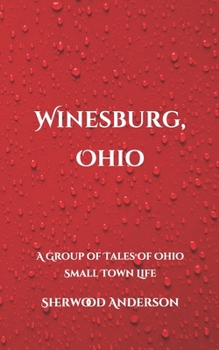 Winesburg, Ohio: A Group of Tales of Ohio Small Town Life