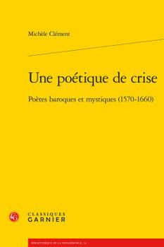 Paperback Une Poetique de Crise: Poetes Baroques Et Mystiques (1570-1660) [French] Book