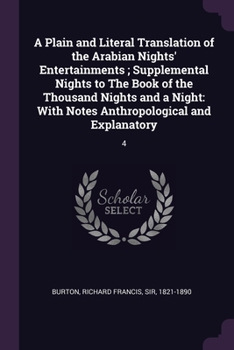 A Plain and Literal Translation of the Arabian Nights' Entertainments ; Supplemental Nights to The Book of the Thousand Nights and a Night: With Notes Anthropological and Explanatory: 4