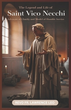 Paperback The Legend and Life of Saint Vico Necchi: Advocate Of Charity And Model Of Humble Service Book