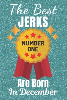 The Best Jerks Are Born In December (Number One): Gifts for Men. This Funny Notebook / Funny Journal is 6x9in size with 110+ lined ruled pages. Funny ... Funny Christmas Gifts. Funny Birthday Gifts.