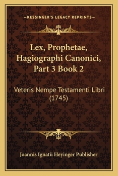 Paperback Lex, Prophetae, Hagiographi Canonici, Part 3 Book 2: Veteris Nempe Testamenti Libri (1745) [Latin] Book