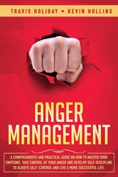Paperback Anger Management: A Comprehensive and Practical Guide on How to Master Your Emotions, Take Control of Your Anger and Develop Self-Discip Book