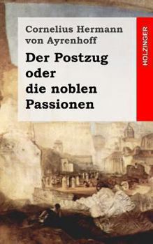 Der Postzug Oder Die Noblen Paßionen: Ein Lustspiel In Zween Aufzügen