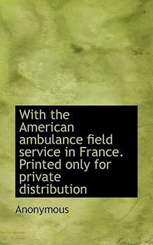 Paperback With the American Ambulance Field Service in France. Printed Only for Private Distribution Book