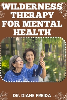 WILDERNESS THERAPY FOR MENTAL HEALTH: Journey To Wholeness, Exploring Wilderness Therapy's Impact On Mental Health
