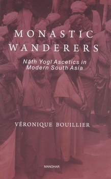 Hardcover Monastic Wanderers Nath Yogi Ascetics in Modern South Asia. Author : Book