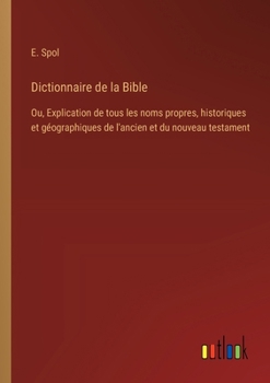 Paperback Dictionnaire de la Bible: Ou, Explication de tous les noms propres, historiques et géographiques de l'ancien et du nouveau testament [French] Book