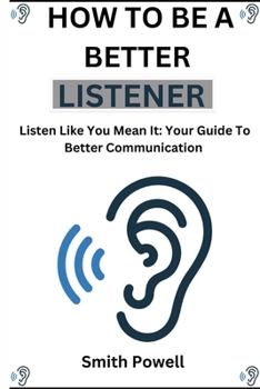 Paperback How To Be A Better Listener: "Listen Like You Mean It: Your Guide to Better Communication" [Large Print] Book