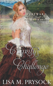 Paperback Charity's Challenge (Westward Home & Hearts Mail-Order Brides Book 21) Book