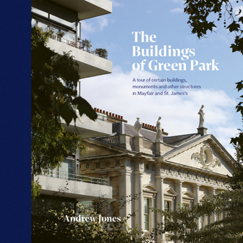 Hardcover The Buildings of Green Park: A Tour of Certain Buildings, Monuments and Other Structures in Mayfair and St. James's Book