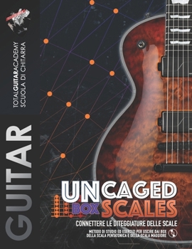 UnCaged Box Scales. Connettere le diteggiature delle scale: Metodo di studio ed esercizi per uscire fuori dai box della scala Pentatonica e della ... (TGA Guitar Utilities) (Italian Edition)