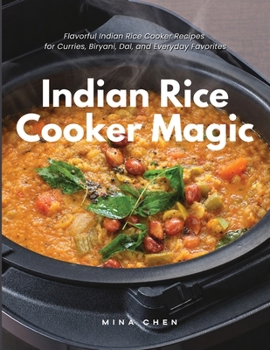 Indian Rice Cooker Magic: 50 Easy One-Pot Recipes for Biryani, Curries, Dal, Khichdi, Pulao & More