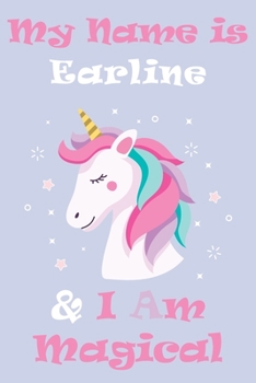 My Name is Earline and I am magical Unicorn Notebook / Journal 6x9 Ruled Lined 120 Pages School Degree Student Graduation university: Earline's ... pad blotter Perfect gift magical unicorns jou