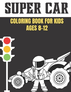 Paperback super car coloring book for kids ages 8-12: a sports car coloring book for kids 8-12, racing car coloring book for boys kids 8-12, Fast & Fun Designs [Large Print] Book