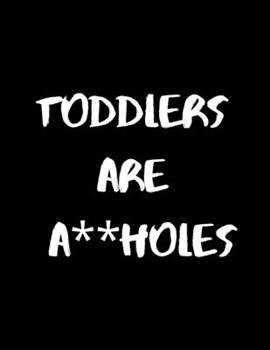 Paperback Toddlers Are A**holes: Lined Notebook Journal - Funny Mom Toddler Humor - 120 Pages College-Ruled Lined - Letter Size (8.5 x 11 Inches) Book