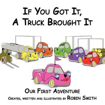 Paperback If You Got It, a Truck Brought It: Our First Adventure Book