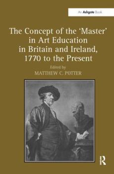 Paperback The Concept of the 'Master' in Art Education in Britain and Ireland, 1770 to the Present Book