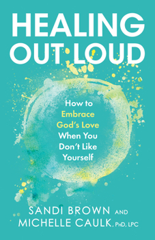 Hardcover Healing Out Loud: How to Embrace God's Love When You Don't Like Yourself Book