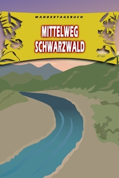 Wandertagebuch: Mittelweg Schwarzwald: Wandertagebuch: Mittelweg Schwarzwald. Ein Logbuch zum Pilgern und Wandern  mit vorgefertigten Seiten und viel ... oder als Abschiedsgeschenk (German Edition)