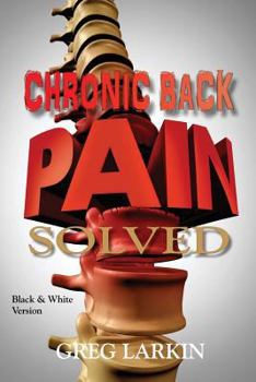 Paperback Chronic Back Pain Solved (Black & White Version): The Cause and Cure of Chronic Back Pain Book