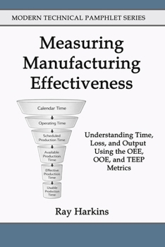 Paperback Measuring Manufacturing Effectiveness: Understanding Time, Loss, and Output Using the OEE, OOE, and TEEP Metrics Book