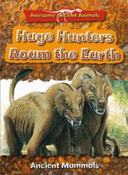 Paperback Huge Hunters Roam the Earth: Ancient Mammals (Awesome Ancient Animals) Book