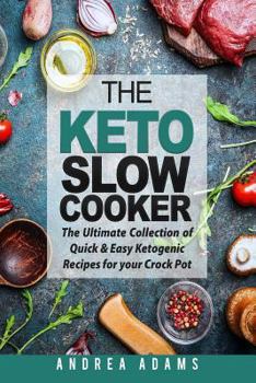 Paperback The Keto Slow Cooker: The Ultimate Collection of Quick and Easy Low Carb Ketogenic Diet Recipes for Your Crock Pot with a Helpful Guide to t Book