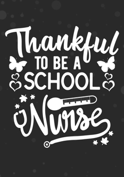 Thankful To Be A School Nurse: Blank Lined Journal Notebooks For Nurse Thanksgiving Gift  Nursing , Future Nurse , Nurse Life Appreciation  For Your Favorite Nurse