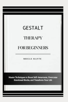 Paperback Gestalt Therapy for Beginners: Master Techniques to Boost Self-Awareness, Overcome Emotional Blocks, and Transform Your Life Book