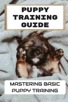 Paperback Puppy Training Guide: Mastering Basic Puppy Training: Training Tips For Your New Dog Book
