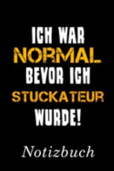 Ich War Normal Bevor Ich Stuckateur Wurde Notizbuch: | Notizbuch mit 110 linierten Seiten | Format 6x9 DIN A5 | Soft cover matt | (German Edition)