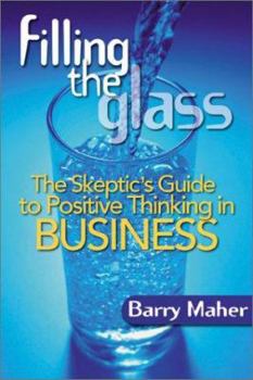 Paperback Filling the Glass: The Skeptic's Guide to Positive Thinking in Business Book