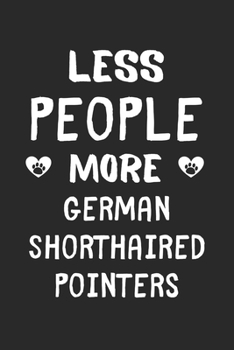 Less People More German Shorthaired Pointers: Lined Journal, 120 Pages, 6 x 9, Funny German Shorthaired Pointer Gift Idea, Black Matte Finish (Less People More German Shorthaired Pointers Journal)
