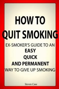 Paperback How to Quit Smoking: Ex-Smoker's Guide to an Easy, Quick and Permanent Way to Give Up Smoking Book