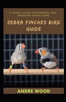 Paperback A Handy Guide To Choosing And Breeding Birds Using Zebra Finches Bird Guide Book