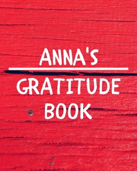 Anna's Gratitude Journal: Gratitude Goal Journal Gift for Anna Planner / Notebook / Diary / Unique Greeting Card Alternative