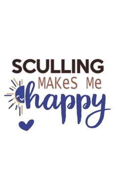 Sculling Makes Me Happy  Sculling Lovers Sculling OBSESSION Notebook A beautiful: Lined Notebook / Journal Gift, , 120 Pages, 6 x 9 inches , Personal ... Personalized Journal, Customized Journal, The