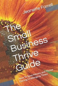 Paperback The Small Business Thrive Guide: How To Save Money and Thrive During Challenging Times Book